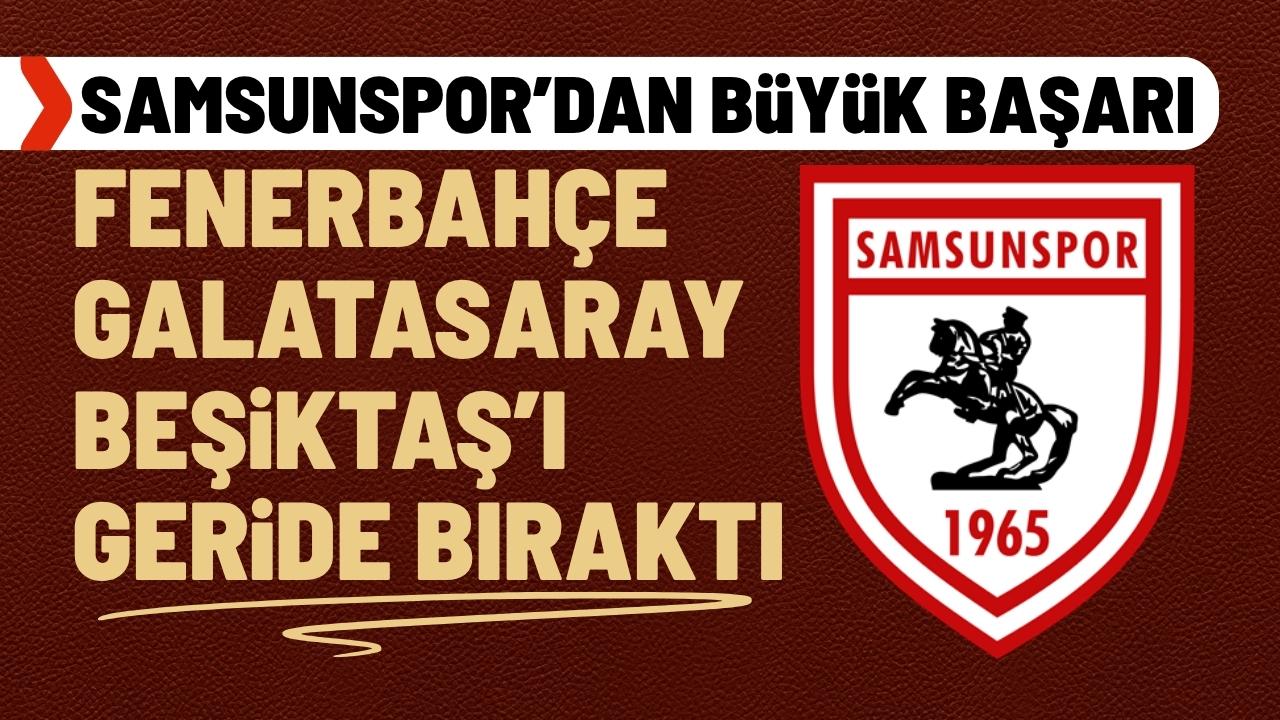 Samsunspor'dan büyük başarı! Fenerbahçe, Galatasaray ve Beşiktaş'ı geride bıraktı