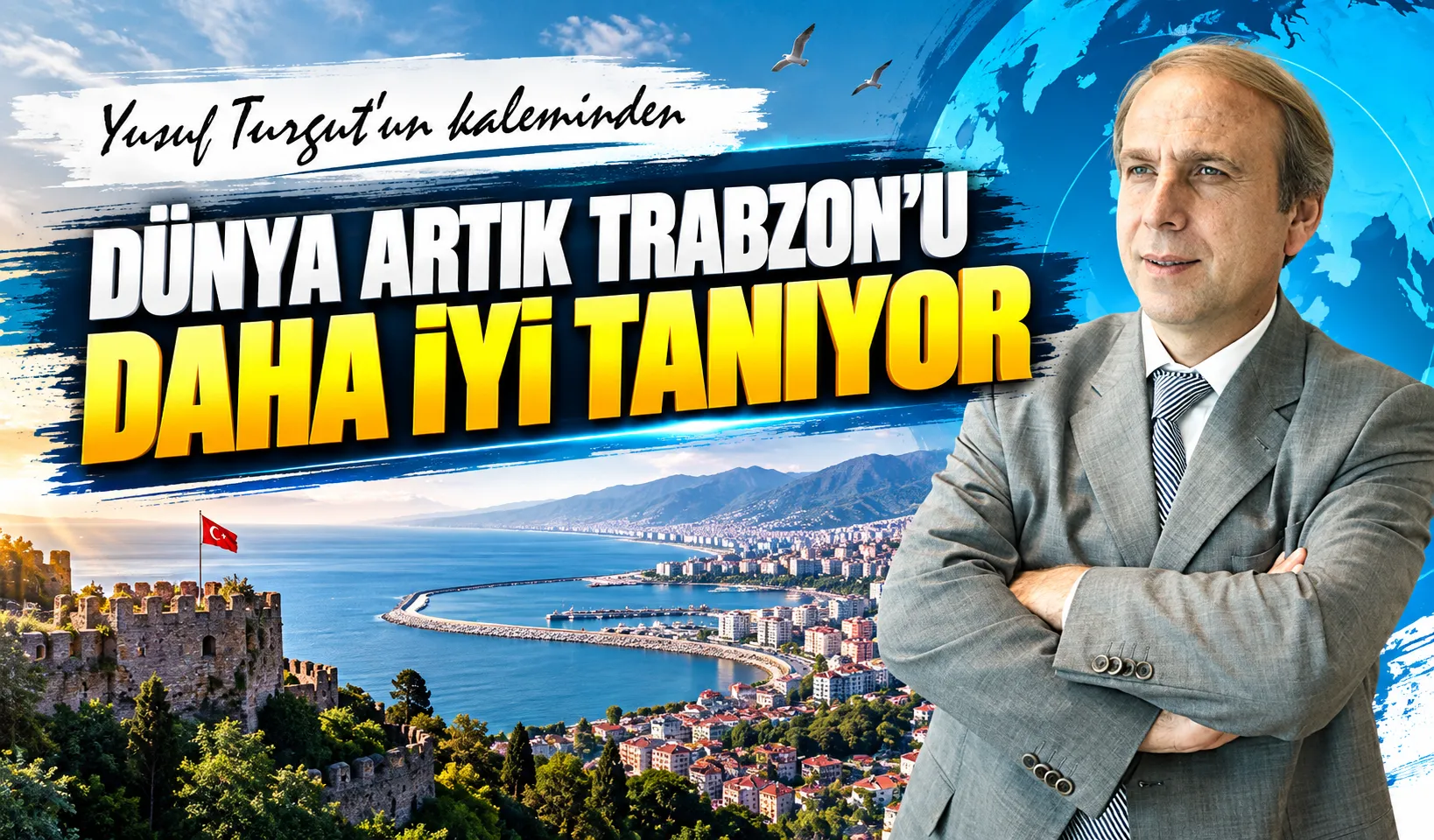 Yusuf Turgut: Dünya Artık Trabzon’u Daha İyi Tanıyor