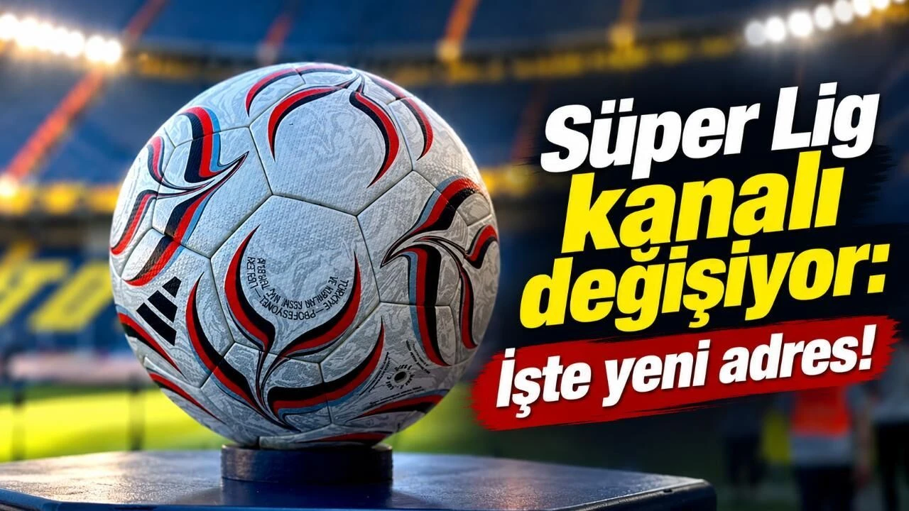Süper Lig kanalı değişiyor: İşte yeni adres!