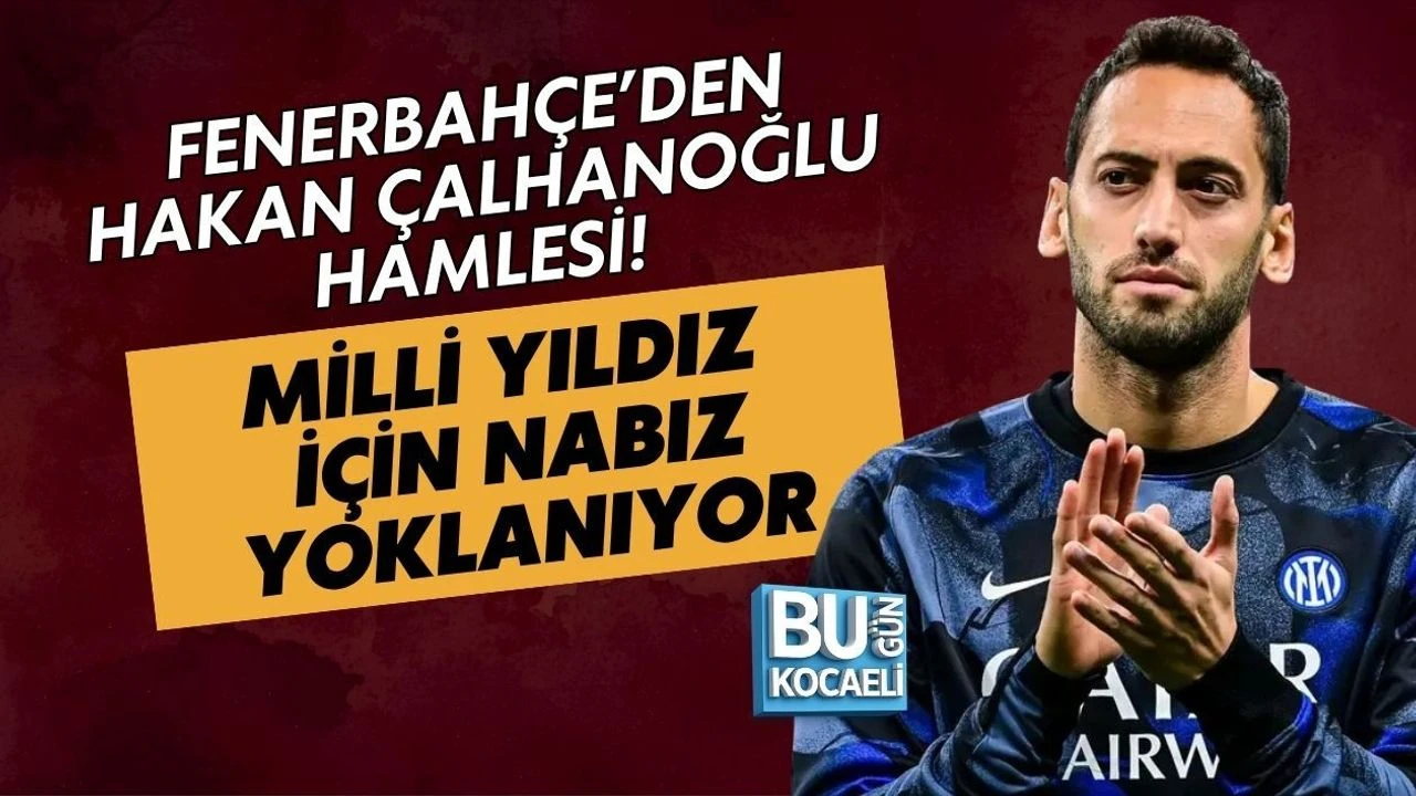 FENERBAHÇE’DEN HAKAN ÇALHANOĞLU HAMLESİ! MİLLİ YILDIZ İÇİN NABIZ YOKLANIYOR