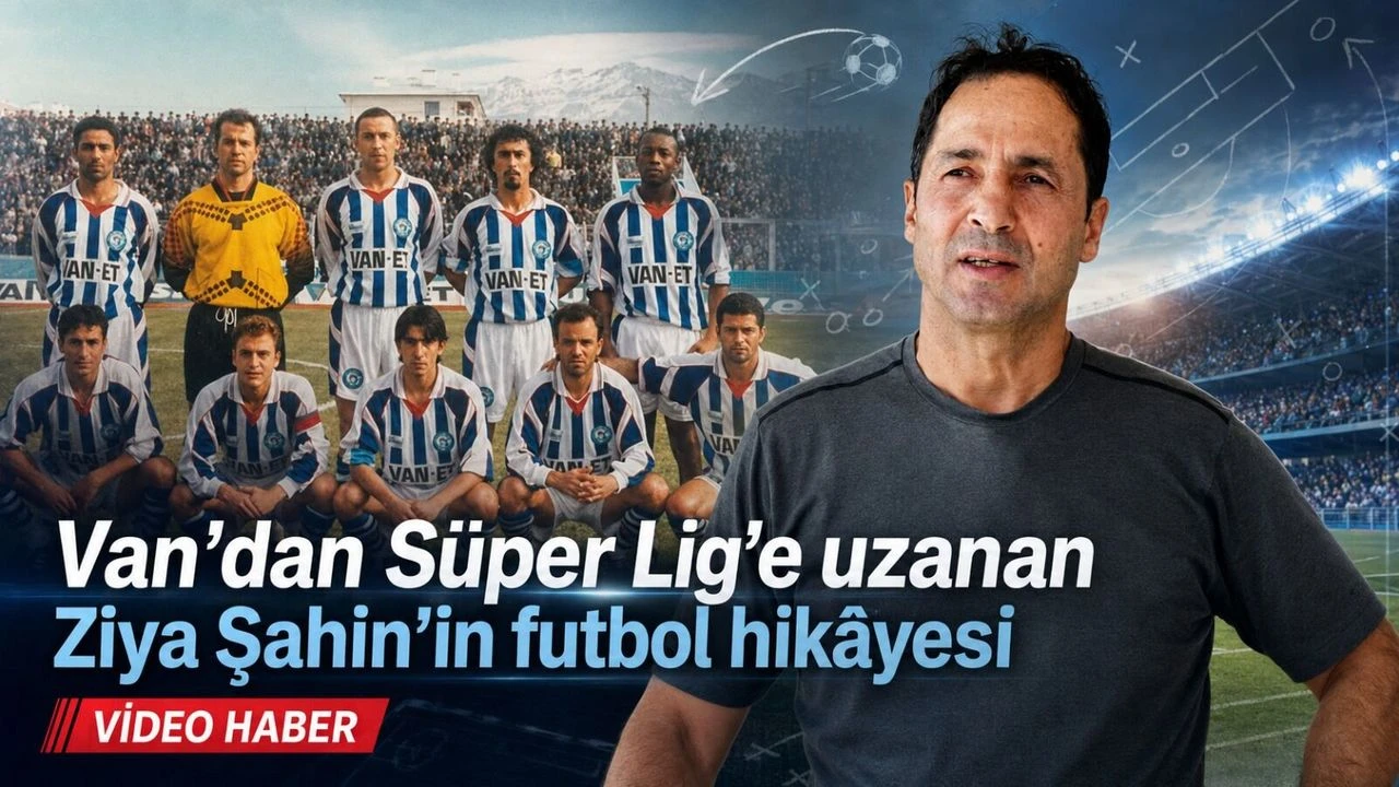 Van’dan Süper Lig’e uzanan Ziya Şahin’in futbol hikâyesi