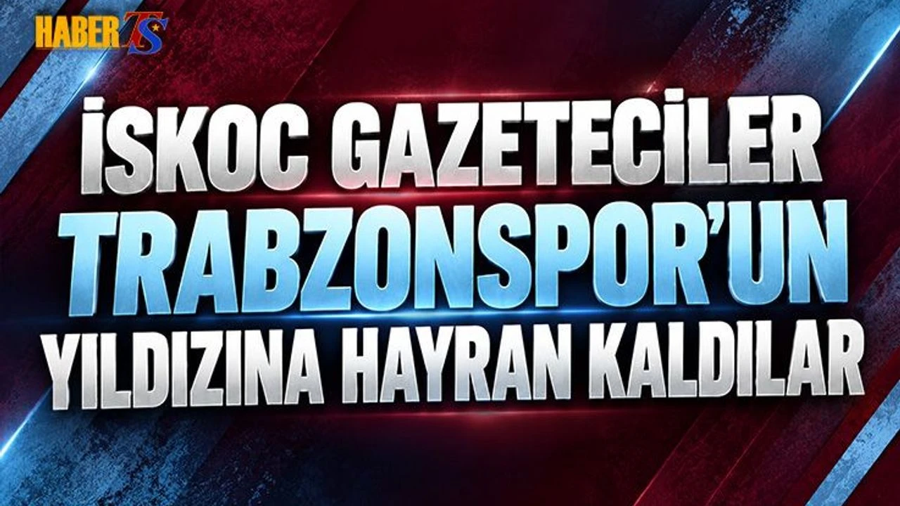 İskoc Gazeteciler Trabzonspor'un Yıldızına Hayran Kaldılar