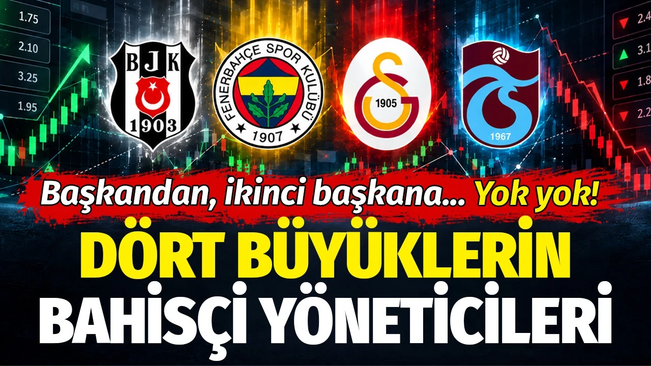 Dört büyüklerin bahisçi yöneticileri: Başkandan ikinci başkana... Yok yok!