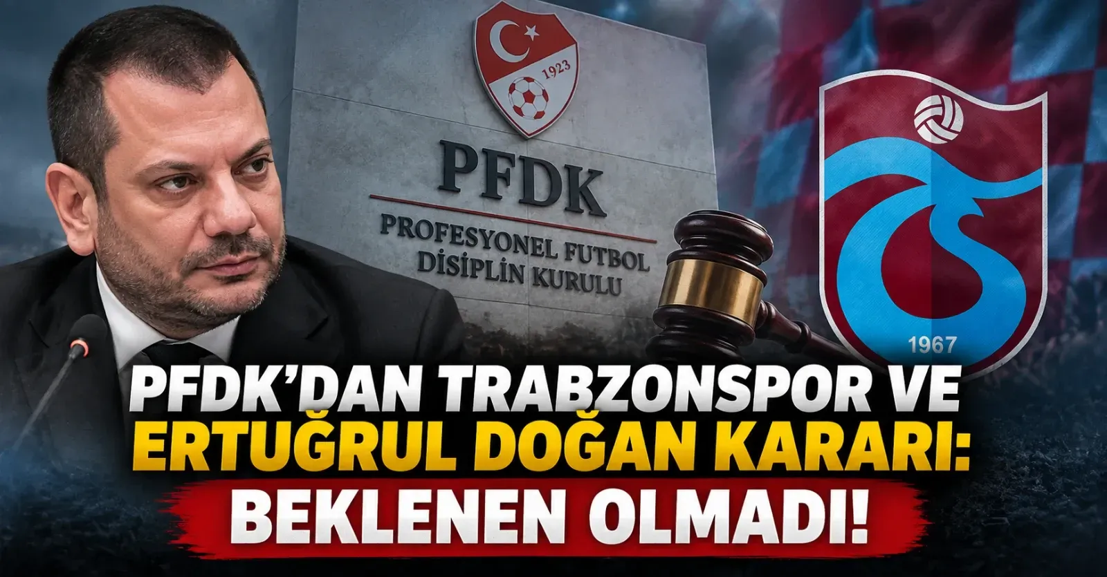PFDK’dan Trabzonspor ve Ertuğrul Doğan kararı: Beklenen Olmadı!