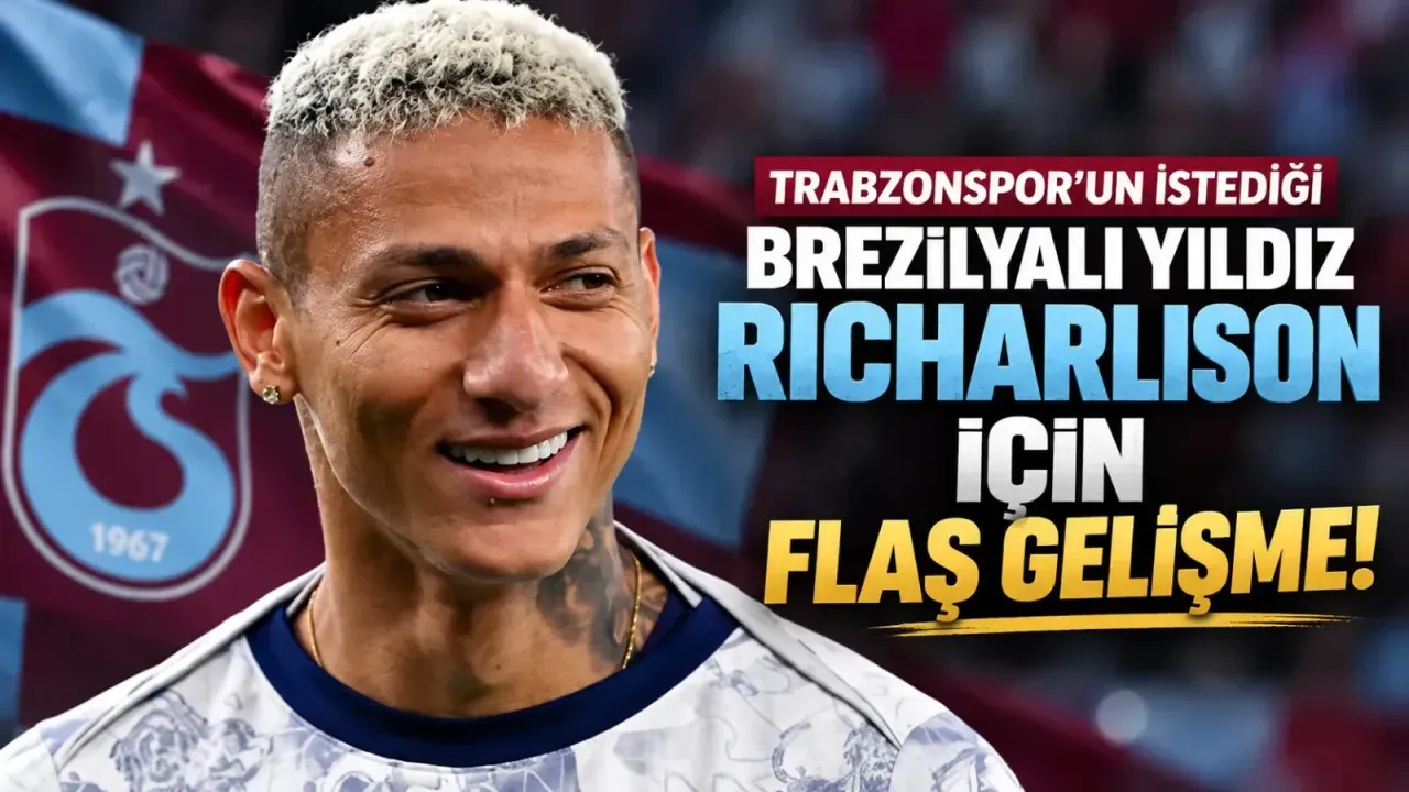 Trabzonspor'un İstediği Brezilyalı Yıldız Richarlison İçin Flaş Gelişme!
