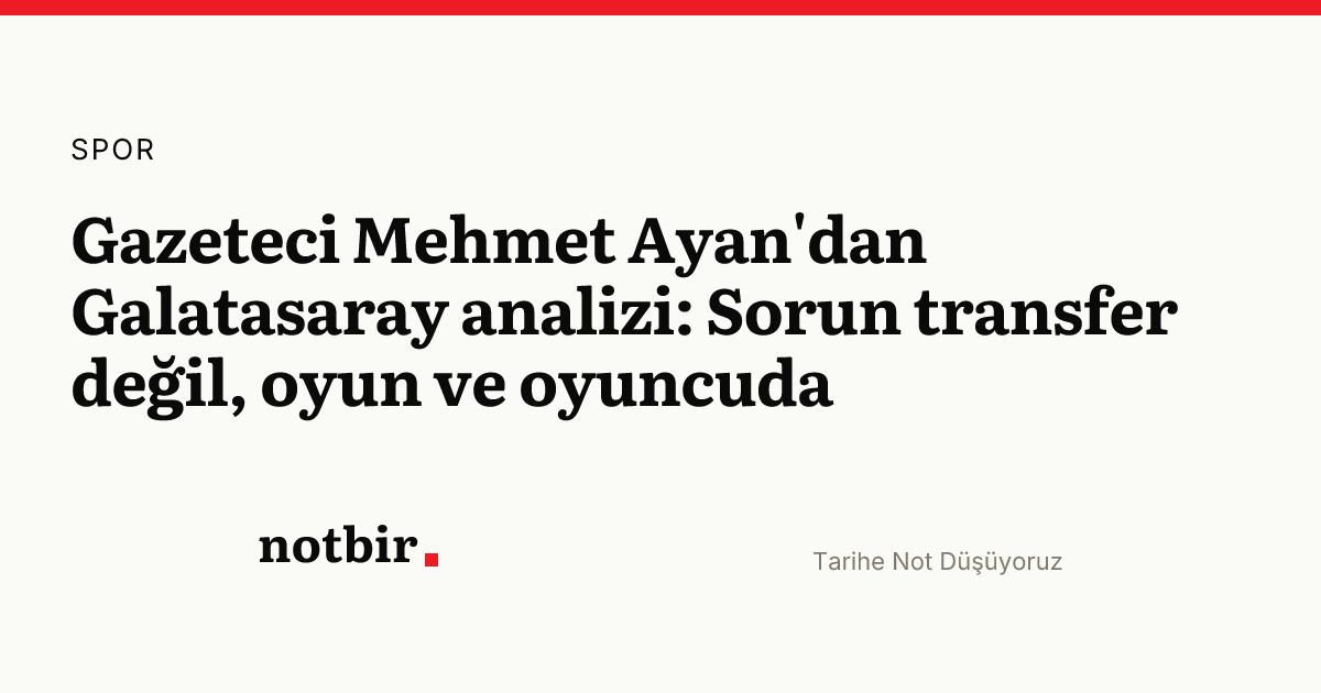 Gazeteci Mehmet Ayan'dan Galatasaray analizi: Sorun transfer değil, oyun ve oyuncuda