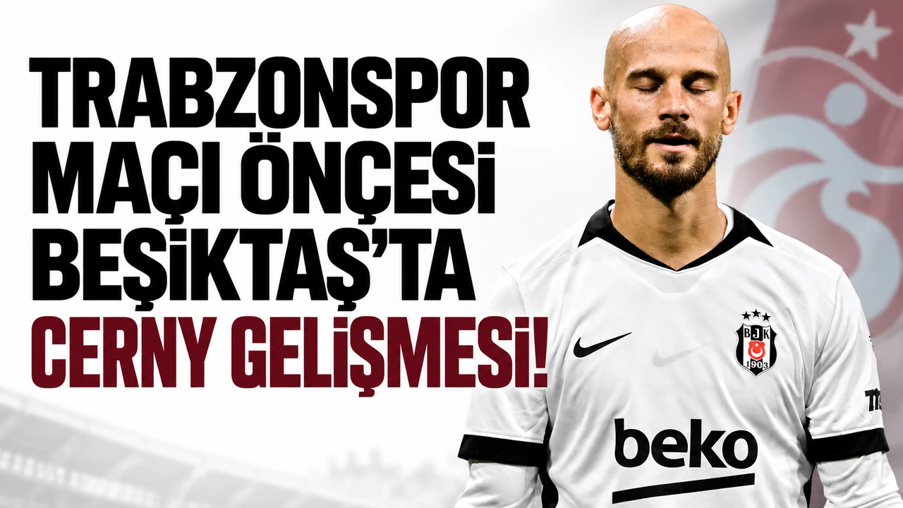 Trabzonspor maçı öncesi Beşiktaş'ta Cerny gelişmesi!