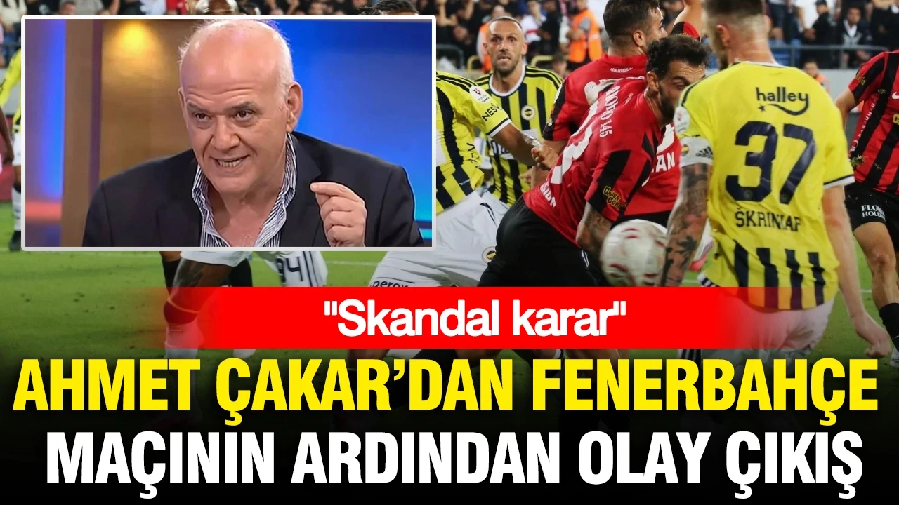 Ahmet Çakar'dan Fenerbahçe maçının ardından olay çıkış: "Skandal karar"