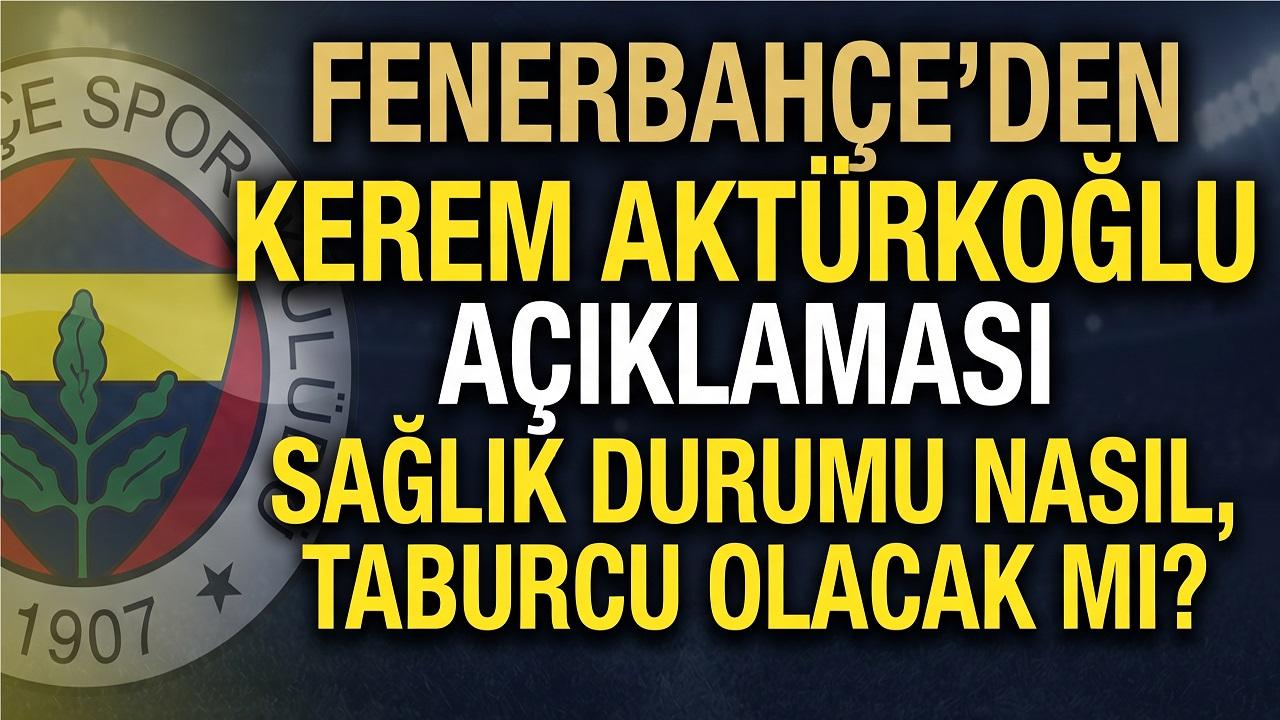 Fenerbahçe'den Kerem Aktürkoğlu Açıklaması: Sağlık Durumu Nasıl, Taburcu Olacak mı ?