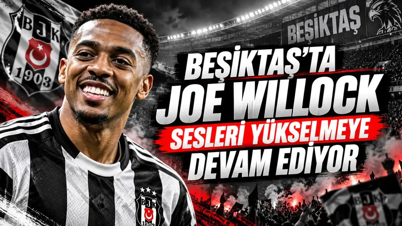 Beşiktaş'ta Joe Willock Sesleri Yükselmeye Devam Ediyor