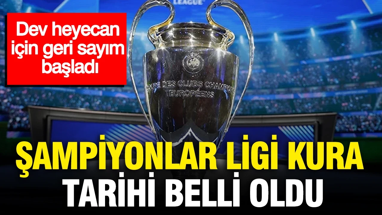 Şampiyonlar Ligi kura tarihi belli oldu: Dev heyecan için geri sayım başladı