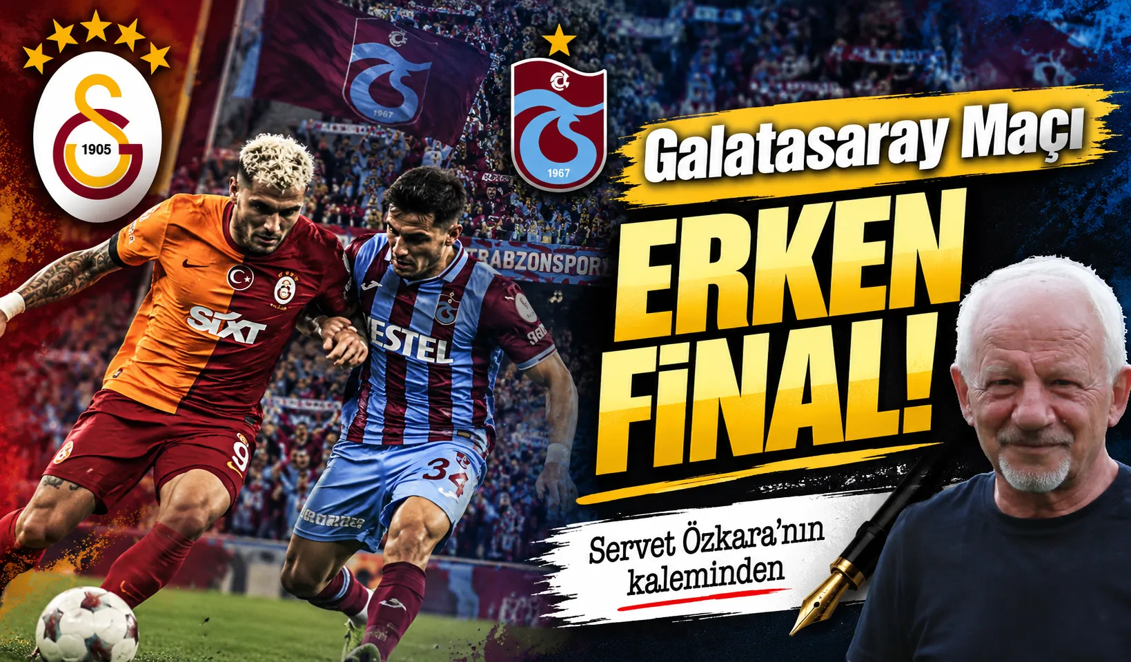 Servet ÖZKARA: Galatasaray Maçı Erken Final!