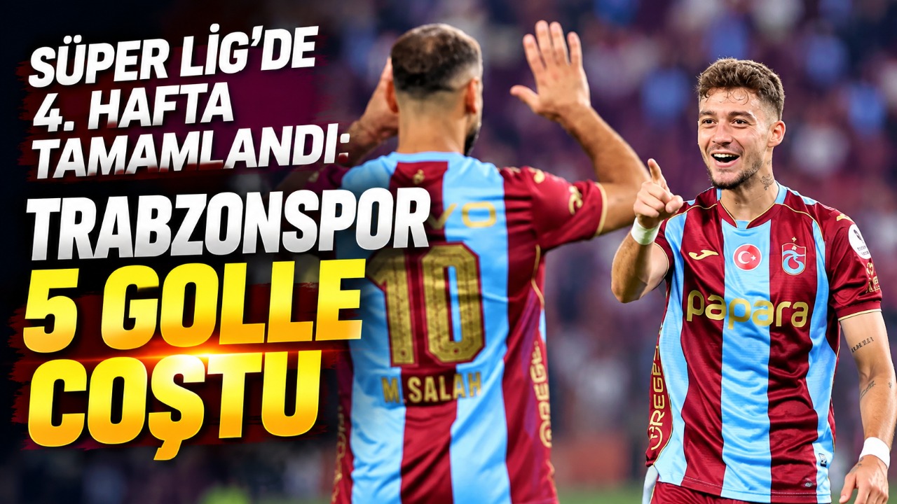 Süper Lig'de 4. hafta tamamlandı: Trabzonspor 5 golle coştu