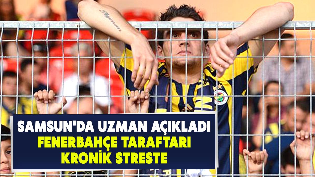 Samsun'da uzman açıkladı: Fenerbahçe taraftarı kronik streste