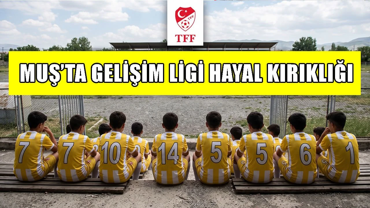 TFF Gelişim Ligleri Listesi’nde Muş’tan amatör takım yok!