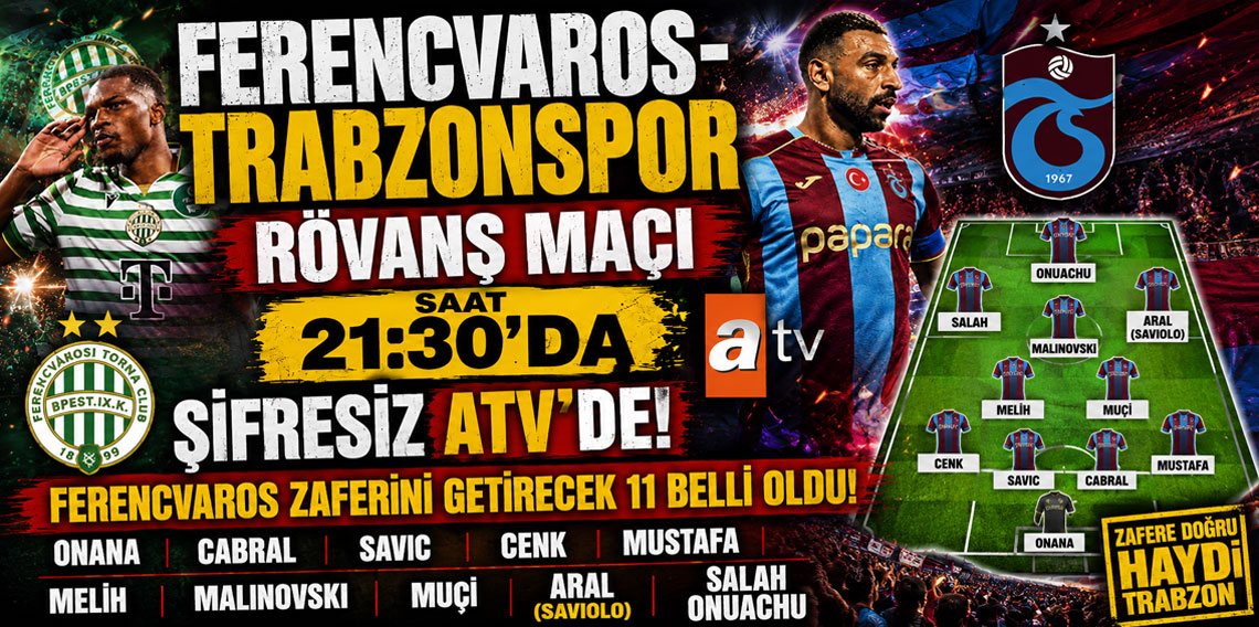 FERENCVAROS-TRABZONSPOR ROVANS MACI SAAT 21:30DA SIFRESIZ ATVDE! FERENCVAROS ZAFERINI GETIRECEK 11 BELLI OLDU!