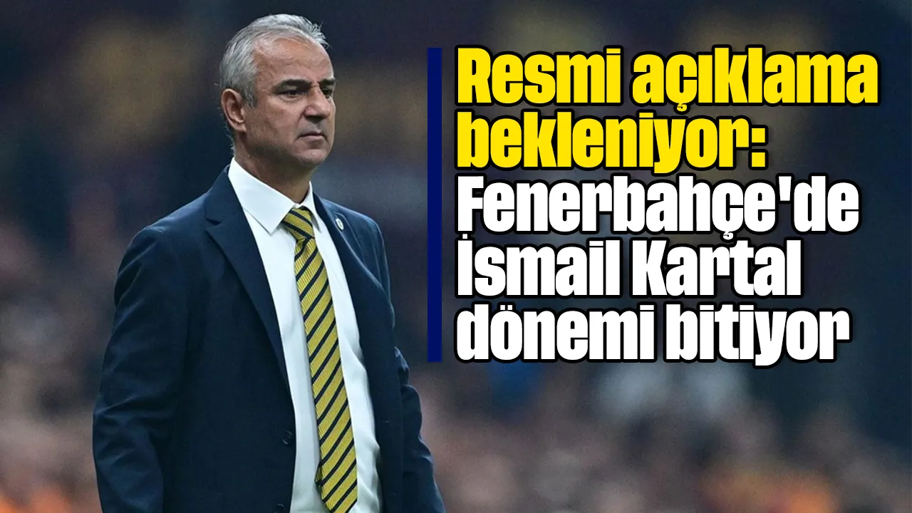 Resmi açıklama bekleniyor: Fenerbahçe'de İsmail Kartal dönemi bitiyor