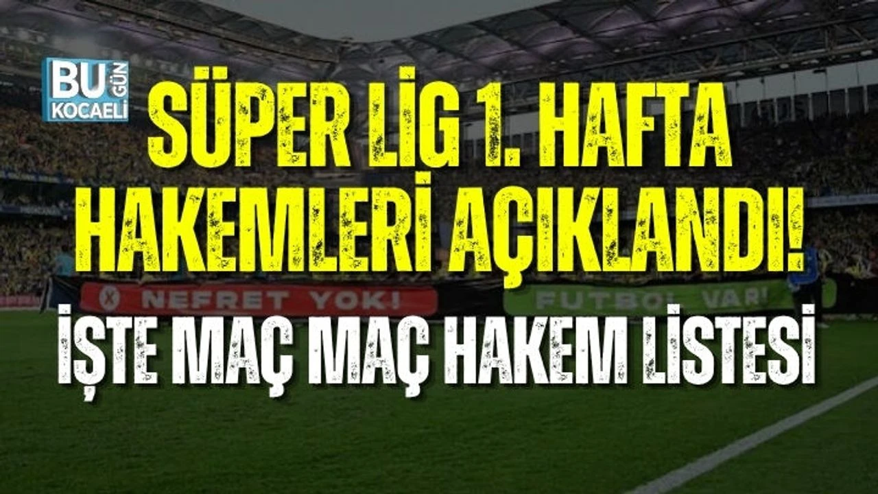 SÜPER LİG 1. HAFTA HAKEMLERİ AÇIKLANDI! İŞTE MAÇ MAÇ HAKEM LİSTESİ