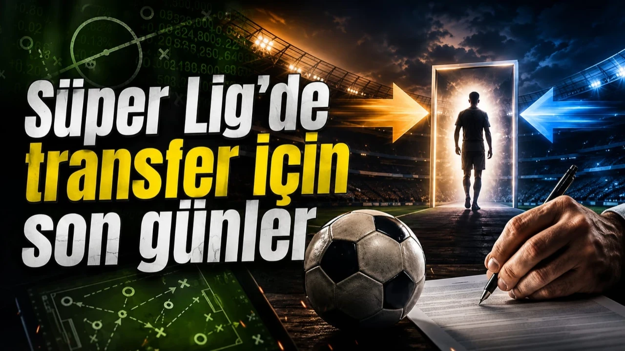 Süper Lig’de transfer için son günler