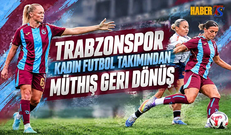 Trabzonspor Kadın Futbol Takımından Müthiş Geri Dönüş