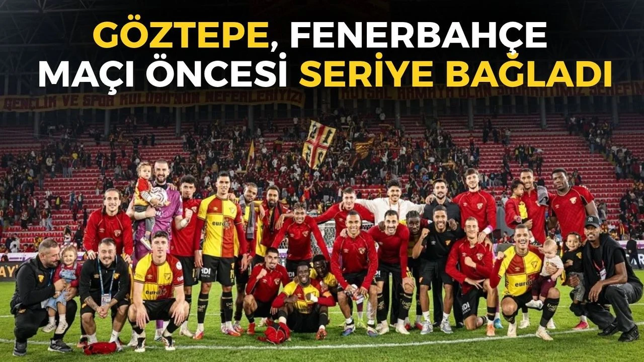 Düşme hattından zirve takibine: Göztepe, Fenerbahçe maçı öncesi seriye bağladı!