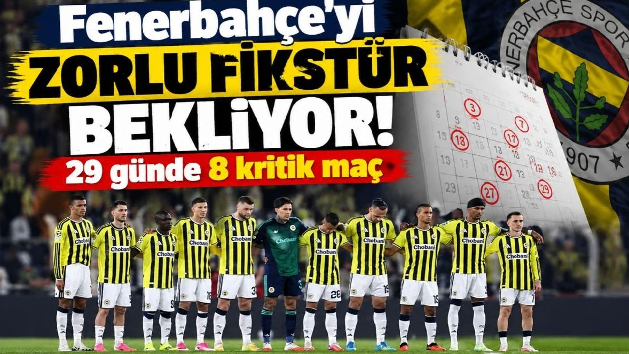 Fenerbahçe’yi zorlu fikstür bekliyor! 29 günde 8 kritik maç