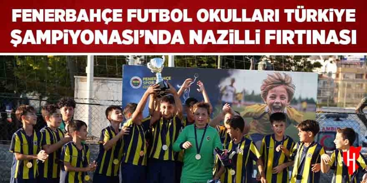 Fenerbahçe Futbol Okulları Türkiye Şampiyonası'nda Nazilli Fırtınası: Türkiye 3'üncüsü oldular
