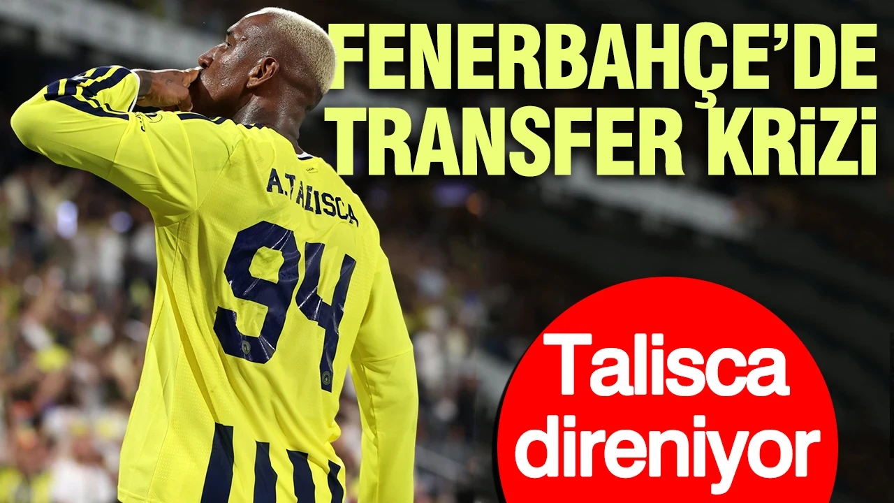 Fenerbahçe’de transfer krizi: Talisca direniyor