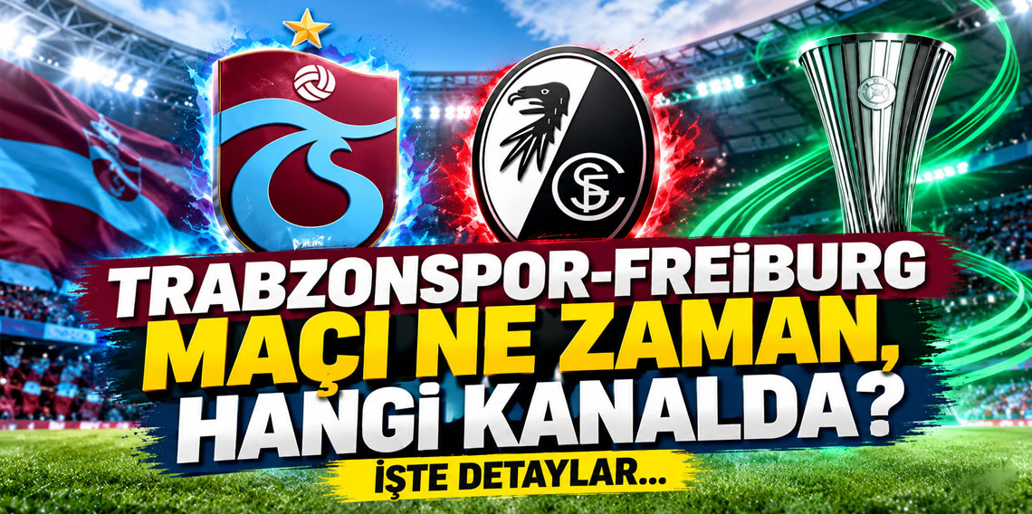 Trabzonspor-Freiburg macı ne zaman, hangi kanalda? Iste detaylar...