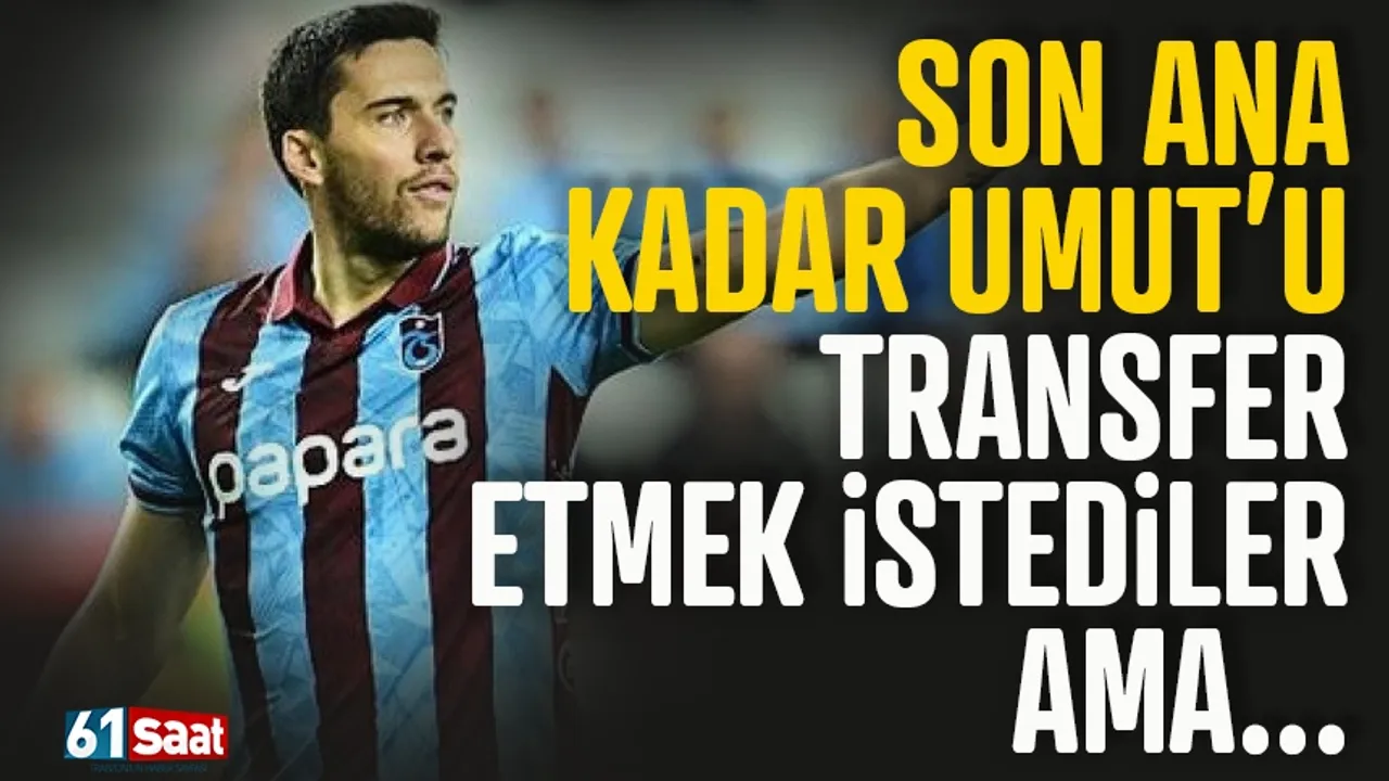 Umut için, son ana kadar Trabzonspor'un kapısını çaldılar...