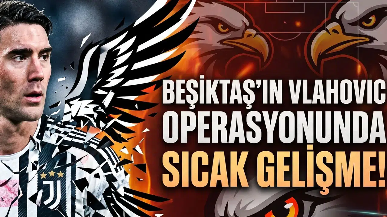 Beşiktaş'ın Vlahovic Operasyonunda Sıcak Gelişme