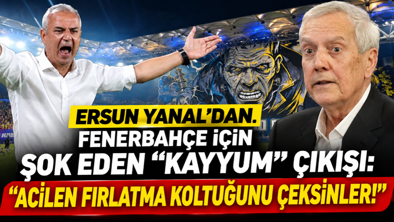 Ersun Yanal'dan Fenerbahçe İçin Şok Eden "Kayyum" Çıkışı: "Acilen Fırlatma Koltuğunu Çeksinler!"