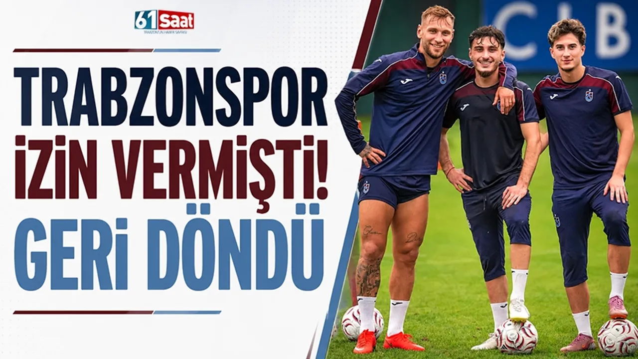 Trabzonspor izin vermişti! Geri döndü