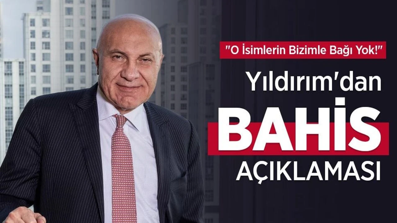 "O İsimlerin Bizimle Bağı Yok!" Yıldırım'dan BAHİS AÇIKLAMASI