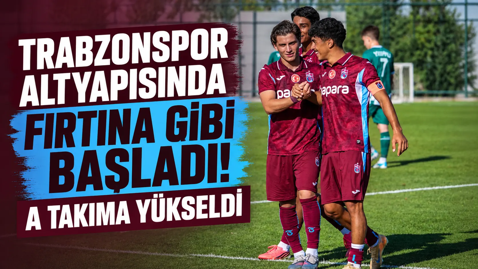 Trabzonspor altyapısında fırtına gibi başladı! A takıma yükseldi