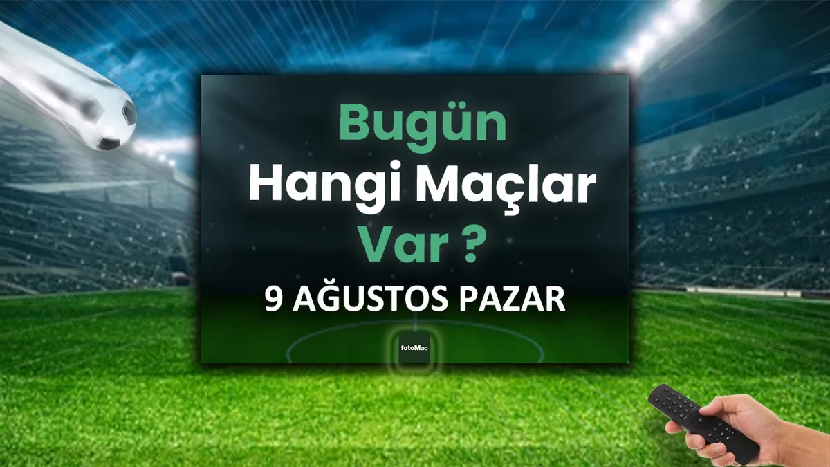 Bugünkü maçlar listesi: 9 Ağustos Pazar hangi maçlar var? - Son dakika Haberler haberleri