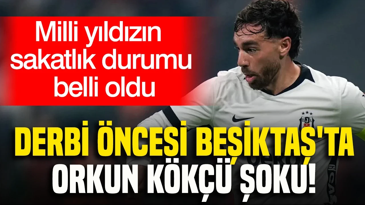 Derbi öncesi Beşiktaş'ta Orkun Kökçü şoku: Milli yıldızın sakatlık durumu belli oldu