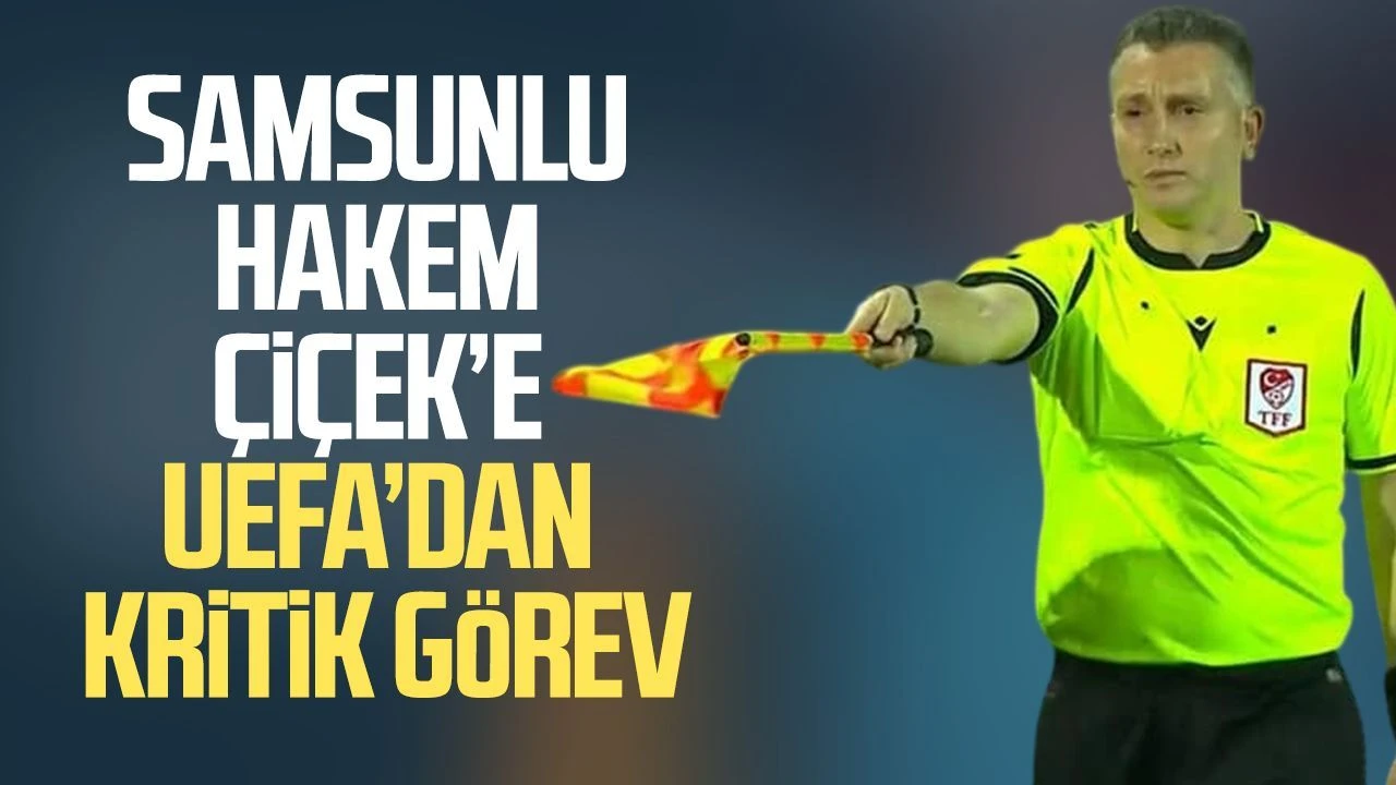 Samsunlu hakem Samet Çiçek’e UEFA’dan uluslararası görev