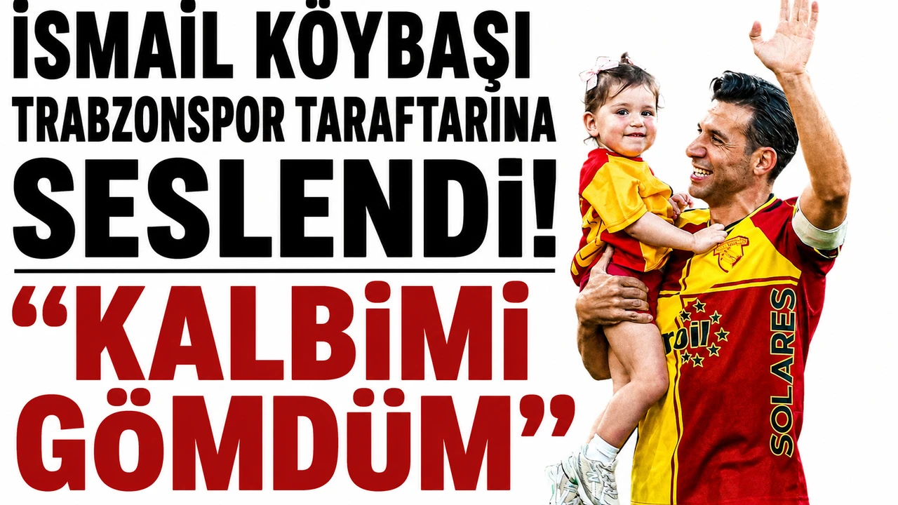 İsmail Köybaşı Trabzonspor taraftarına seslendi! "Kalbime gömdüm"