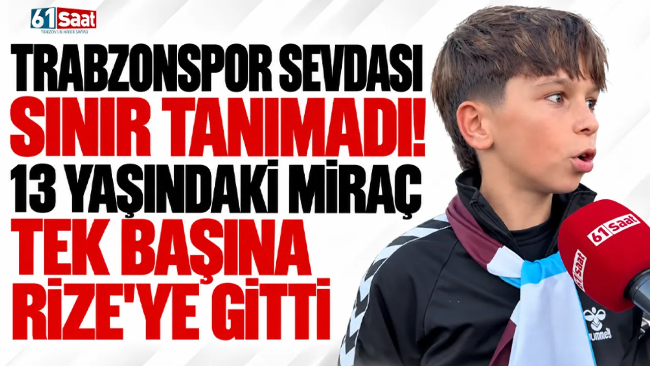 Trabzonspor sevdası sınır tanımadı! 13 yaşındaki Miraç tek başına Rize'ye gitti