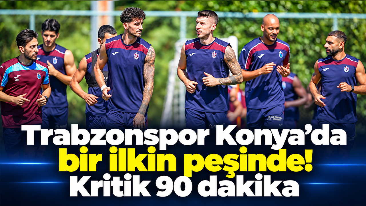 Trabzonspor Konya’da bir ilkin peşinde! Kritik 90 dakika