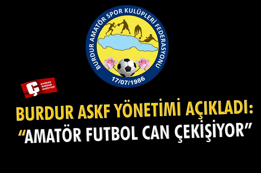 BURDUR ASKF YÖNETİMİ AÇIKLADI: “AMATÖR FUTBOL CAN ÇEKİŞİYOR”