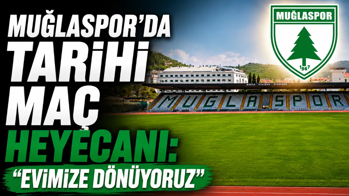 Muğlaspor’da tarihi maç heyecanı: “Evimize dönüyoruz”