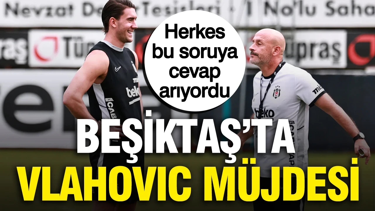 Beşiktaş'ta Vlahovic müjdesi: Herkes bu soruya cevap arıyordu