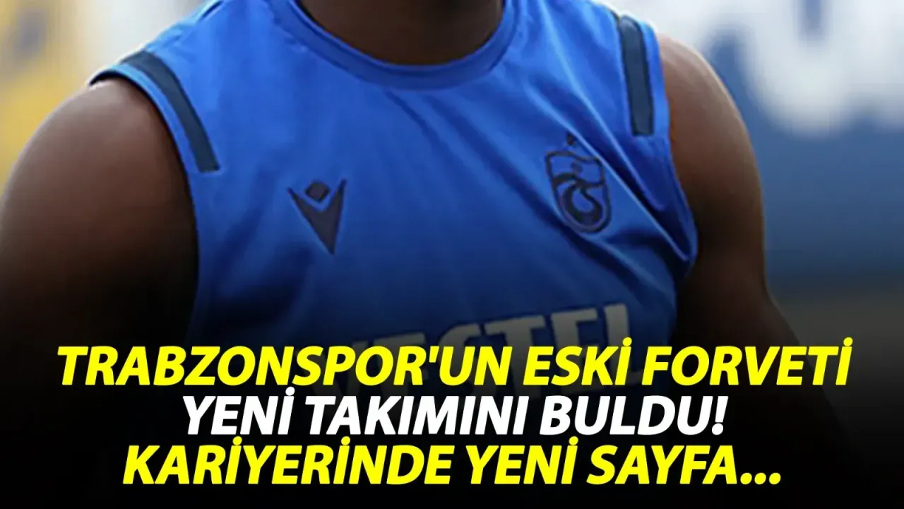 Trabzonspor'un eski forveti yeni takımını buldu! Kariyerinde yeni sayfa...