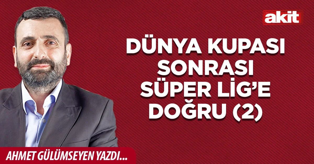Dünya Kupası sonrası Süper Lig’e doğru (2)