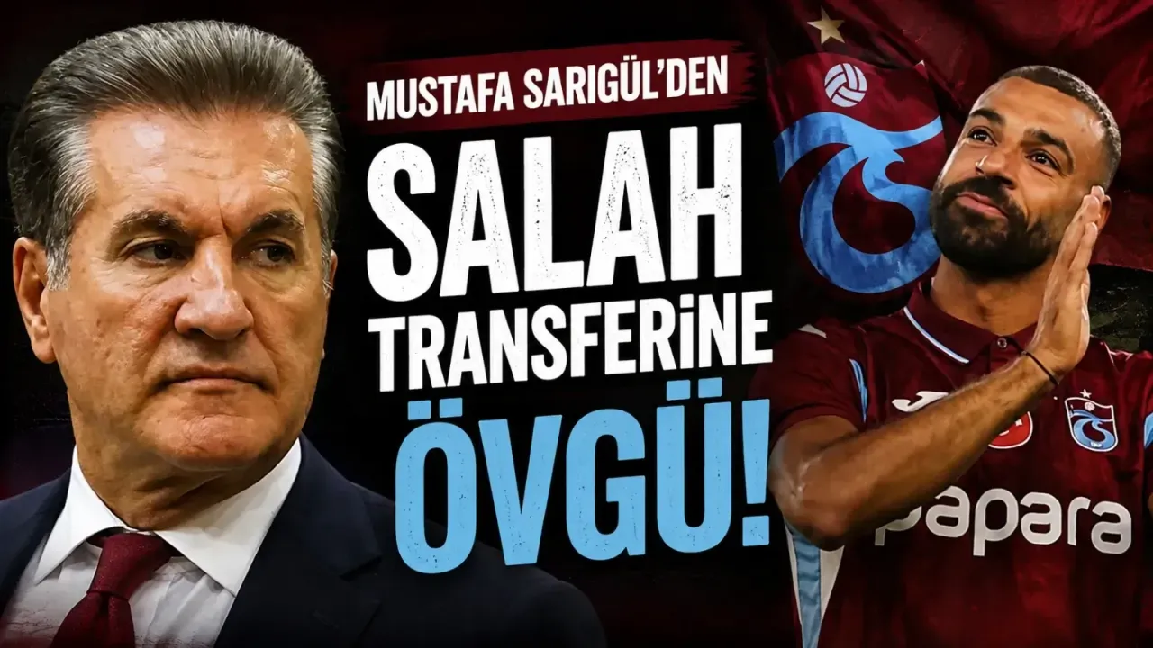 Mustafa Sarıgül’den Trabzonspor’un Salah transferine övgü
