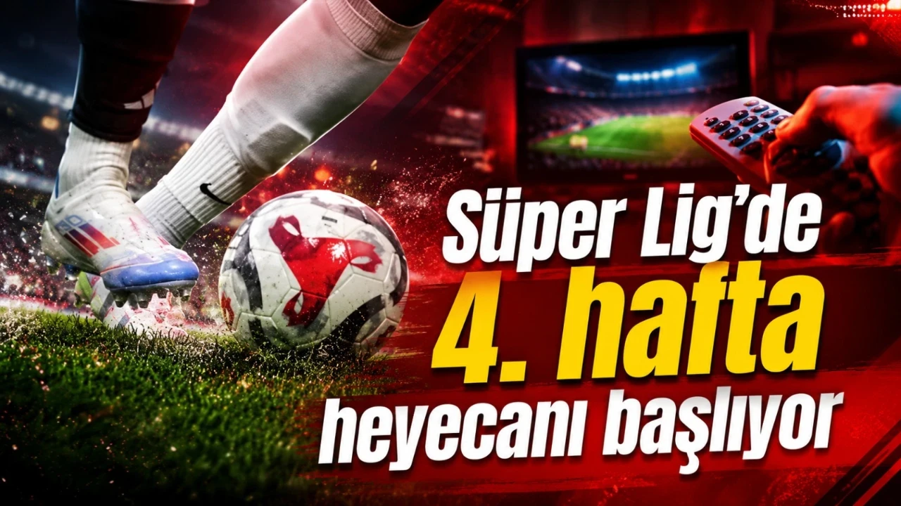 Süper Lig’de 4. hafta heyecanı başlıyor