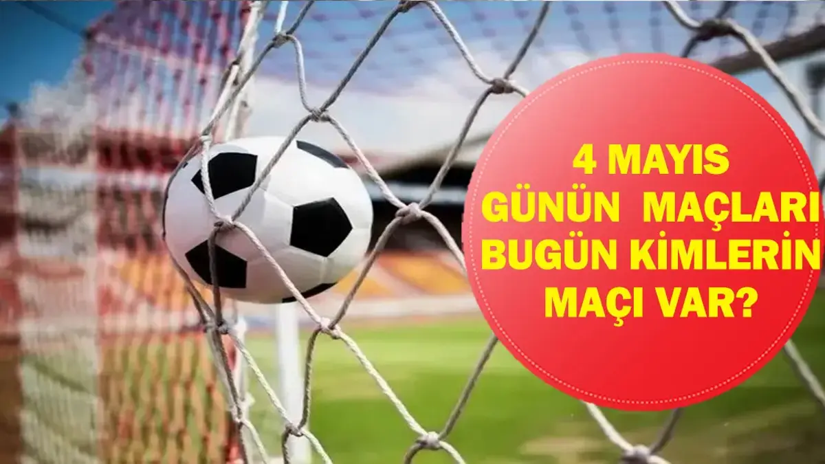4 MAYIS GÜNÜN MAÇLARI: Bugün Kimin Maçı Var? Bugünkü Maçlar Saat Kaçta, Hangi Kanalda? 4 Mayıs Günün Maçları...