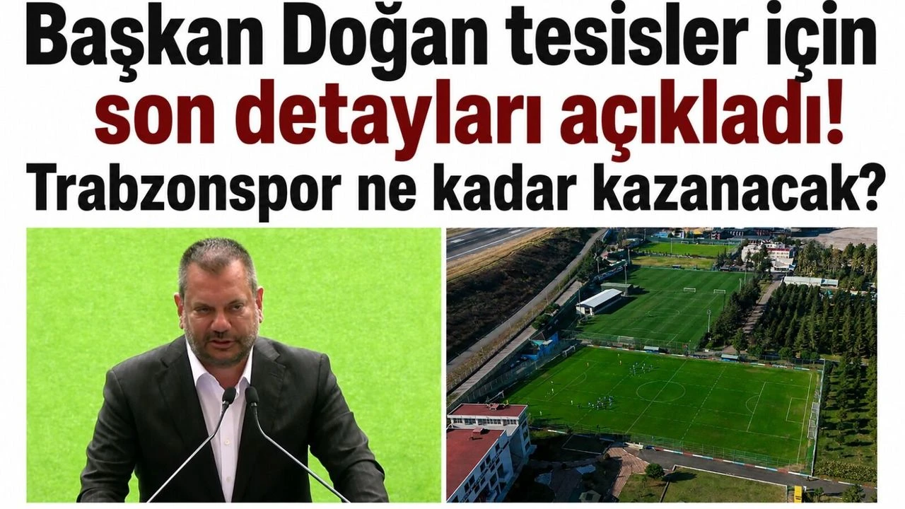 Başkan Doğan tesisler için son detayları açıkladı! Trabzonspor ne kadar kazanacak?